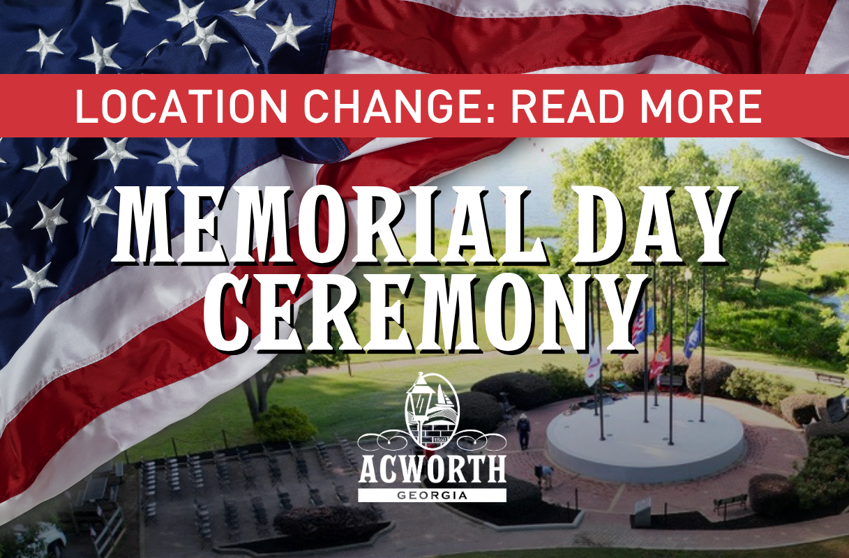 American flag above an outdoor plaza with flags and a stage; text reads "Location Change: Read More, Memorial Day Ceremony, Acworth Georgia. Join us for this special ceremony.