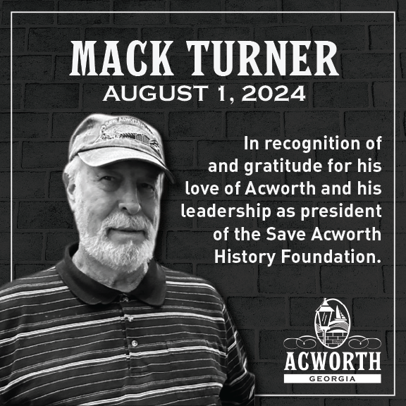 Black and white photo of an older man in a striped shirt and cap. Text honors Mack Turner on August 1, 2024, for leading the Save Acworth History Foundation. Acworth, Georgia logo is present. Black and white photo of an older man in a striped shirt and cap. Text honors Mack Turner on August 1, 2024, for leading the Save Acworth History Foundation. Acworth, Georgia logo is present.