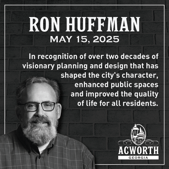 Black-and-white photo of a man with glasses and a beard, next to text honoring Ron Huffman on May 15, 2025, for contributions to city planning in Acworth, Georgia. Black-and-white photo of a man with glasses and a beard, next to text honoring Ron Huffman on May 15, 2025, for contributions to city planning in Acworth, Georgia.