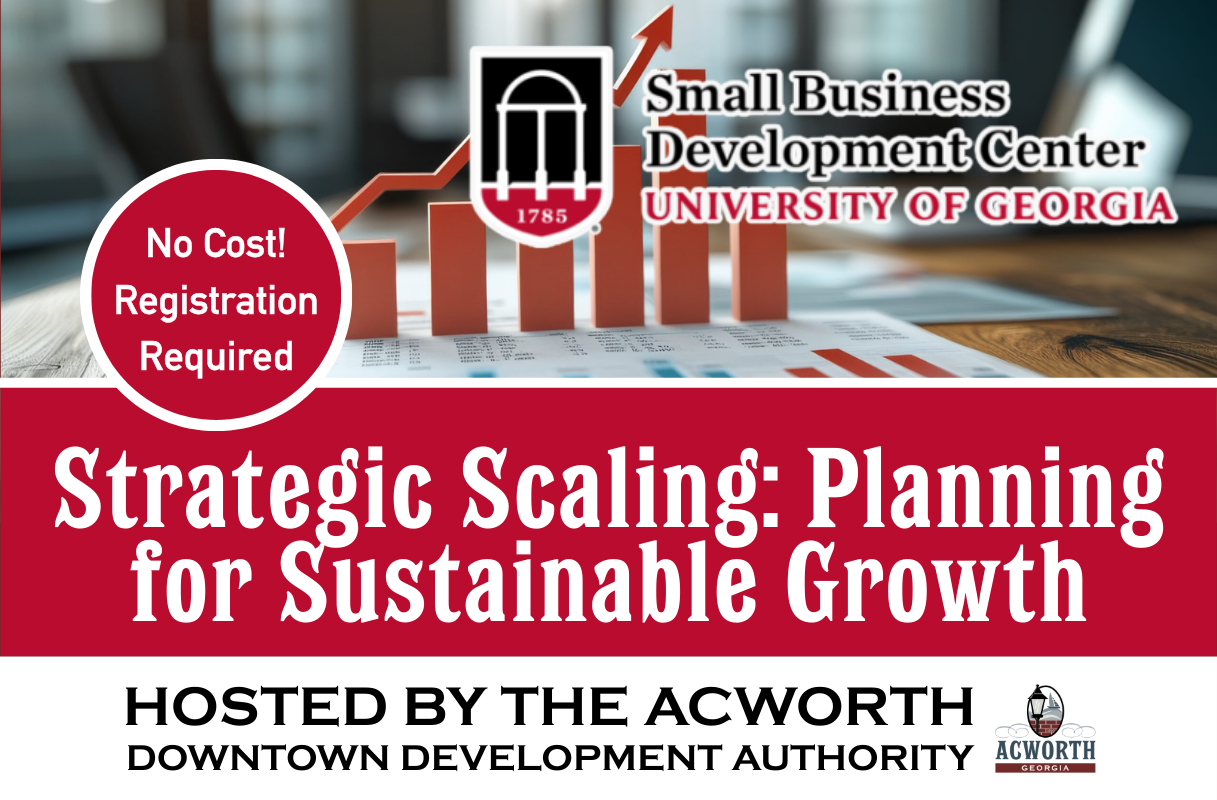 Flyer for a University of Georgia Small Business Development Center seminar on strategic scaling and sustainable growth for small business advancement—no registration cost. Hosted by Acworth Downtown Development Authority.